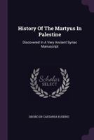 History of the Martyus in Palestine: Discovered in a Very Ancient Syriac Manuscript 1378403711 Book Cover