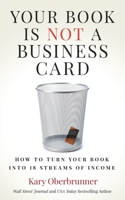 Your Book is Not a Business Card: How to Turn your Book into 18 Streams of Income 1636800599 Book Cover