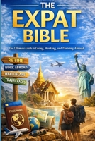 The Expat Bible: The Ultimate Guide to Living, Working, and Thriving Abroad (Expat Guide to Travel) B0GK1HWC1D Book Cover