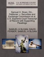 Samuel H. Sloan, Etc., Petitioner, v. Securities and Exchange Commission et al. U.S. Supreme Court Transcript of Record with Supporting Pleadings 127067501X Book Cover