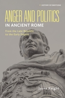 Anger and Politics in Ancient Rome: From the Late Republic to the Early Empire (History of Emotions) 1350561266 Book Cover