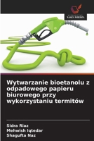 Wytwarzanie bioetanolu z odpadowego papieru biurowego przy wykorzystaniu termitów (Polish Edition) 6209981860 Book Cover
