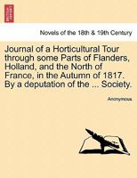 Journal of a Horticultural Tour Through Some Parts of Flanders, Holland, and the North of France, in the Autumn of 1817 1241490465 Book Cover