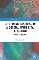 Redefining Irishness in a Coastal Maine City, 1770-1870: Bridget's Belfast 1032035072 Book Cover