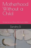 Motherhood Without a Child: The Inner Life of a Woman Who Tried to Mother B0FHXRQT14 Book Cover
