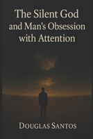 The Silent God and Man's Obsession for Attention: A journey of faith, suffering and restoration in the midst of divine silence. (Deus é bom!) B0GC5TVPD7 Book Cover