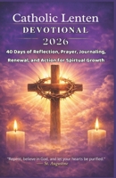 CATHOLIC LENTEN DEVOTIONAL 2026: 40 Days of Reflection, Prayer, Journaling, Renewal, and Action for Spiritual Growth B0GNK1MFNX Book Cover