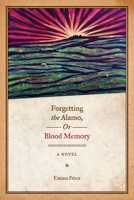 Forgetting the Alamo, Or, Blood Memory: A Novel 0292721285 Book Cover