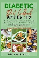 DIABETIC DIET COOKBOOK AFTER 50: The Complete Nutrition Guide with 50 Quick and Easy Low-Sugar & Low-Carb Nutritious Recipes for Diabetes Management in Seniors B0CV5TPJ57 Book Cover