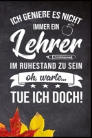 Ich genieße es nicht immer ein Lehrer im Ruhestand zu sein, oh, warte, tue ich doch!: Lehrkraft Schule Studium Schüler Ausbildung Pädagoge Geschenk ... Notizbuch zum Reinschreiben (German Edition) 1690781661 Book Cover