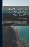 Fremantle. the Golden Gate Of Australia.: The First And Last Calling-place Of The Great Mail Steamships, And The Western Terminus Of The Projected Transcontinental Railway 1018204636 Book Cover