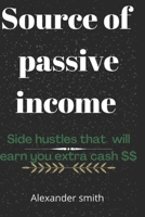 SOURCE OF PASSIVE INCOME: Side hustles that will earn you extra cash B0BFTWP91Z Book Cover