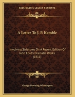 A Letter To J. P. Kemble: Involving Strictures On A Recent Edition Of John Ford's Dramatic Works 1169515193 Book Cover