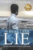 The Beautiful Lie: Finding Faith in a World Gone Mad 1949535363 Book Cover