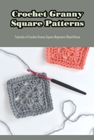 Crochet Granny Square Patterns: Tutorials of Crochet Granny Square Beginners Should Know: Granny Square Knitting B09SP47KRN Book Cover