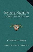 Benjamin Griffith: Biographical Sketches Contributed by Friends 116660697X Book Cover