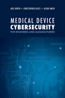 Medical Device Cybersecurity: A Guide for Engineers and Manufacturers 1630818151 Book Cover