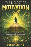 The Biology of Motivation: Understanding the Brain to Unlock Drive, Focus, and Performance B0GTB1SLJX Book Cover