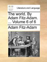 The world. By Adam Fitz-Adam. ... Volume 6 of 6 1140761110 Book Cover
