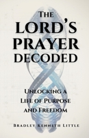 The Lord's Prayer Decoded: Unlocking a Life of Purpose and Freedom B0F4HMWJF9 Book Cover