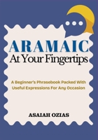 ARAMAIC At Your Fingertips: A Beginner’s Phrasebook Packed With Useful Expressions For Any Occasion B0FSDN1MNN Book Cover