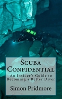 Scuba Confidential - An Insider's Guide to Becoming a Better Diver 1491049243 Book Cover