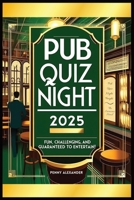 Pub Quiz Night 2025: Fun, Challenging and Guaranteed to Entertain B0DSJ4MJRB Book Cover