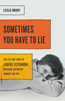 Sometimes You Have to Lie: The Life and Times of Louise Fitzhugh, Renegade Author of Harriet the Spy 1580057691 Book Cover