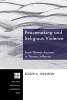 Peacemaking and Religious Violence: From Thomas Aquinas to Thomas Jefferson 1556350694 Book Cover
