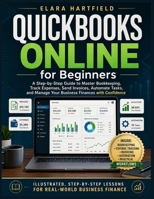QuickBooks Online for beginners: A Step-by-Step Guide to Master Bookkeeping, Track Expenses, Send Invoices, Automate Tasks, and Manage Your Business Finances with Confidence B0GYLJ3325 Book Cover