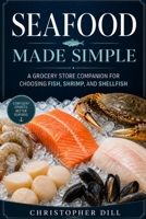 Seafood Made Simple: A Grocery Store Companion for Choosing Fish, Shrimp, and Shellfish B0H11Q4LMN Book Cover
