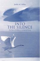 Into The Silence: The Power of Stillness in Living and Dying 0595689000 Book Cover
