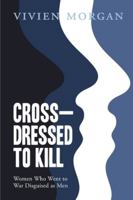 Crossdressed to Kill: Women who went to war disguised as men 1838177906 Book Cover