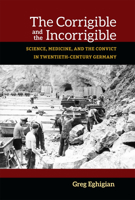 The Corrigible and the Incorrigible: Science, Medicine, and the Convict in Twentieth-Century Germany (Social History, Popular Culture, And Politics In Germany) 0472119656 Book Cover