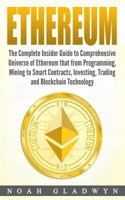 Ethereum: The Complete Insider Guide to Comprehensive Universe of Ethereum that from Programming, Mining to Smart Contracts, Investing, Trading and Blockchain Technology 198349299X Book Cover