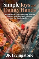 Simple Joys and Dainty Hands: Navigating the delicate balance between high-art ambition, healing hands, and the simplicity of love (Romance) B0HC49ZD49 Book Cover