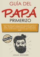 Gu�a del pap� primerizo: Todo lo que debes saber sobre el deseo de concebir, el parto y el beb�; C�mo puedes compaginar ser padre de tus hijos con la familia, el trabajo y tu carrera profesional; La a 1656118955 Book Cover