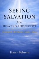 Seeing Salvation from Heaven's Perspective: Command Revelation Grace Glory B0GT4GRS3N Book Cover