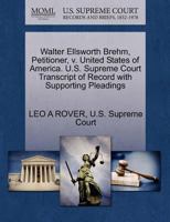 Walter Ellsworth Brehm, Petitioner, v. United States of America. U.S. Supreme Court Transcript of Record with Supporting Pleadings 127036135X Book Cover