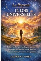 Le pouvoir des 12 lois universelles: Utiliser les lois universelles pour façonner ses pensées, ses émotions et ses actions et mener une vie plus sereine et plus épanouie (French Edition) B0GLH64CVC Book Cover