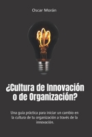 �Cultura de Innovaci�n o de Organizaci�n?: Una gu�a pr�ctica para iniciar un cambio en la cultura de tu organizaci�n a trav�s de la innovaci�n. B08F6Y57J7 Book Cover