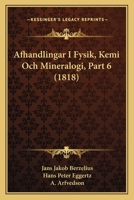 Afhandlingar I Fysik, Kemi Och Mineralogi, Part 6 (1818) 116843002X Book Cover