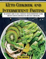 Keto Cookbook and Intermittent Fasting: The Ultimate Guide To Heal Your Body Trough Intermittent Fasting and Keto Lifestyle with High-Fat and Low-Carb Recipes 180306269X Book Cover