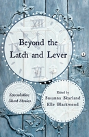 Beyond the Latch and Lever: Speculative Short Stories 8269132519 Book Cover