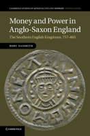 Money and Power in Anglo-Saxon England: The Southern English Kingdoms, 757-865 1107669693 Book Cover