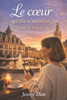 Le cœur qu'elle n'attendait pas: Tome 1 : Libère-toi (French Edition) B0H7NZ6RLS Book Cover