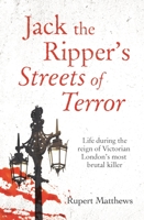 Jack the Ripper's Streets of Terror: Life during the reign of Victorian London's most brutal killer 1782122125 Book Cover