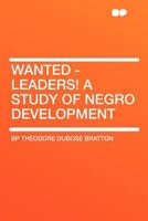 Wanted - Leaders!: A Study of Negro Development 1016347170 Book Cover