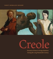 Creole: Portraits of France’s Foreign Relations During the Long Nineteenth Century 0271091541 Book Cover