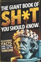 The Giant Book of Sh*t You Should Know, Hilarious Bathroom Trivia Gag Gift: Useless Facts and Weird Trivia for Your Time on the Throne (The Man Up Minutes Collection) B0G5242LJ4 Book Cover